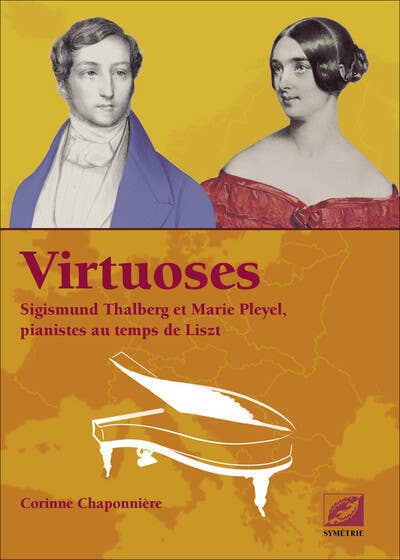 Virtuoses (sigismund Thalberg et Marie Pleyel, Pianistes Au Temps de Liszt)