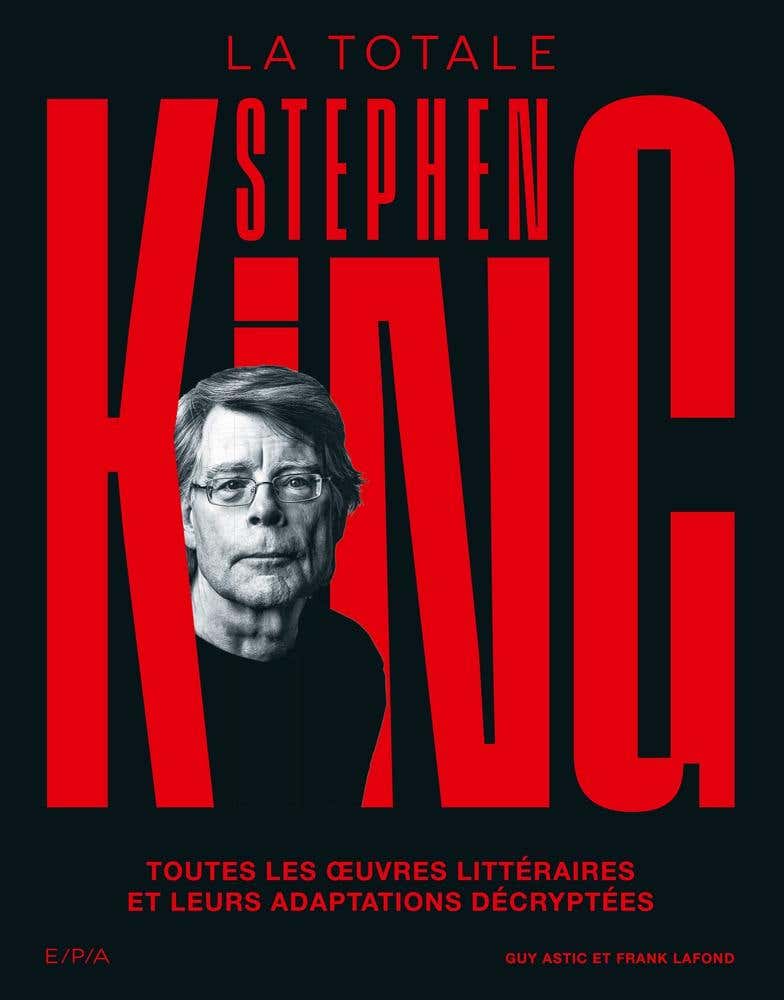 Stephen King - La Totale (toutes les Oeuvres Littéraires et Leurs Adaptations Décryptées)