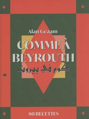 Comme À Beyrouth - 80 Recettes D'alan Geaam