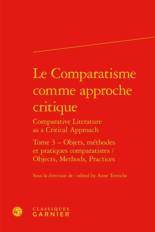 Le Comparatisme Comme Approche Critique (objets, Méthodes et Pratiques Comparatistes / Objects, Methods, Practices)
