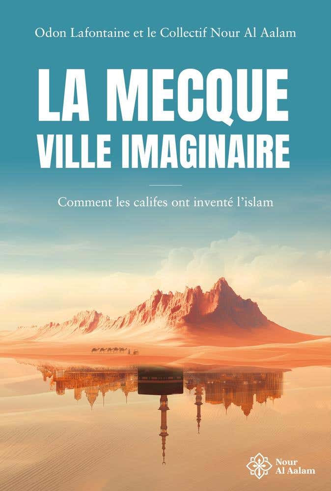La Mecque, Ville Imaginaire (comment les Califes Ont Inventé L'islam)
