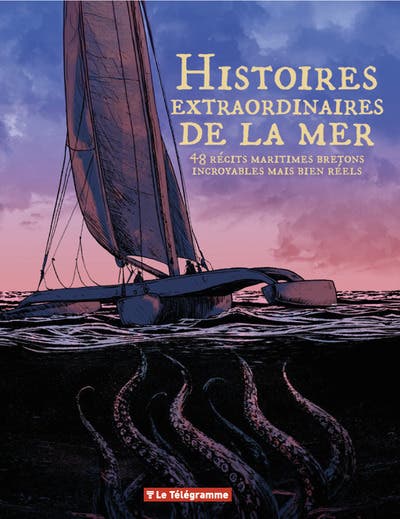 Histoires Extraordinaires de la Mer (48 Récits Maritimes Bretons Incroyables Mais Bien Réels)