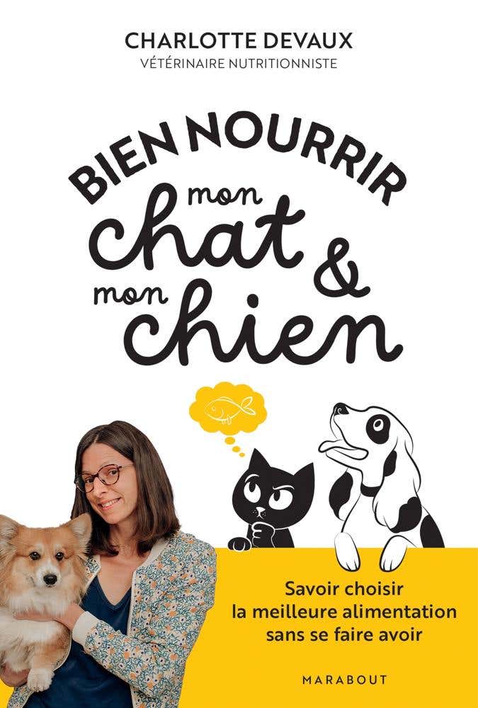 Bien Nourrir Mon Chat & Mon Chien (savoir Choisir la Meilleure Alimentation Sans Se Faire Avoir)
