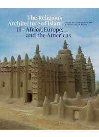 The Religious Architecture Of Islam (volume Ii: Africa, Europe, And The Americas)