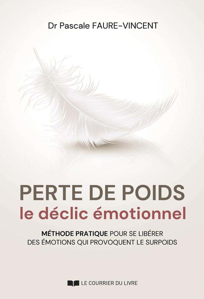 Perte de Poids, le Déclic Émotionnel - Méthode Pratique Pour Se Libérer des Émotions Qui Provoquent le Surpoids