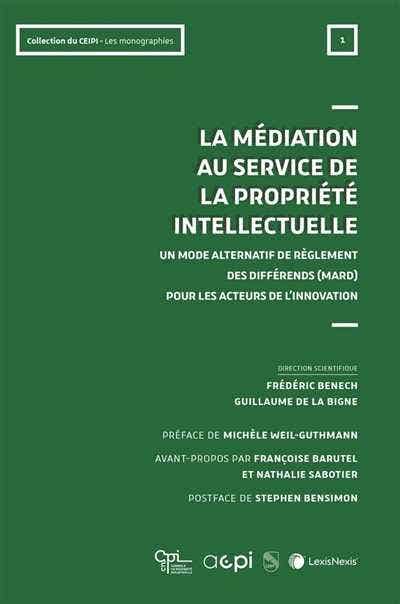 Médiation Au Service de la Propriété Intellectuelle (un Mode Alternatif de Règlement des Différends (mard) Pour les Acteurs de L'innovation)