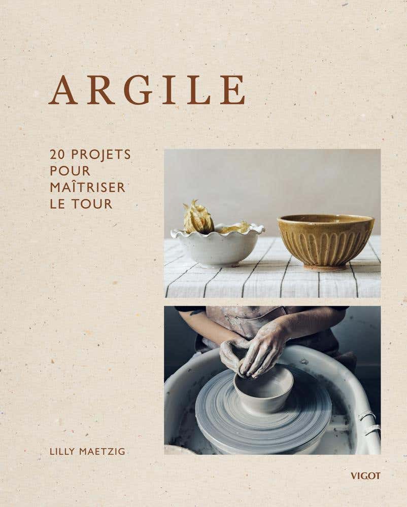 Argile : 20 Projets Pour Maîtriser le Tour