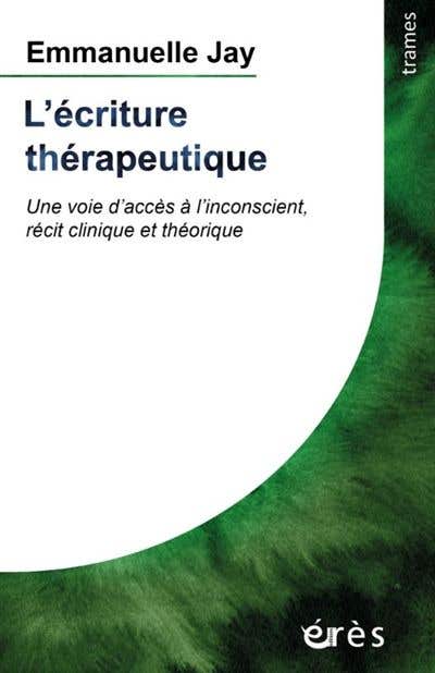L'écriture Thérapeutique (une Voie D'accès À L'inconscient, Récit Clinique et Théorique)