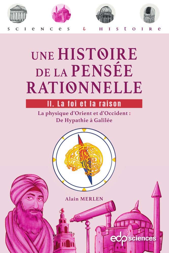 Une Histoire de la Pensée Rationnelle - Tome 2 (tome 2 : La Foi et la Raison - La Physique D'orient et D'occident : De Hypathie À Galilée)