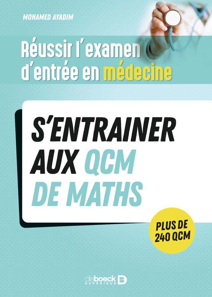 Réussir L'examen D'entrée en Médecine - S’entrainer Avec des Qcm de Maths Pour le Jour J