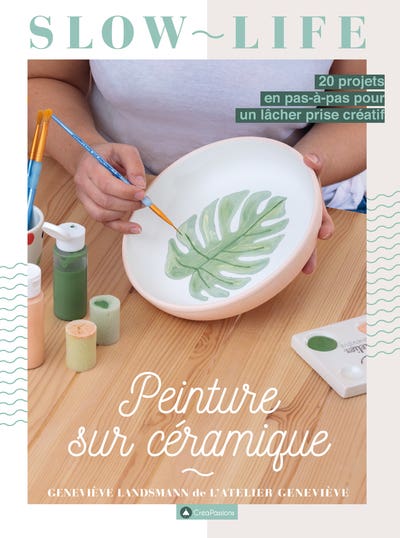Peinture Sur Céramique - 20 Projets en Pas-à-pas Pour un Lâcher Prise Créatif