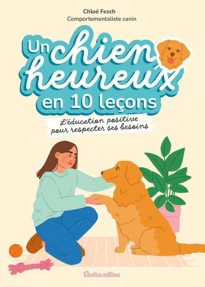 Un Chien Heureux en 10 Leçons (l'éducation Positive dans le Respect de Ses Besoins)