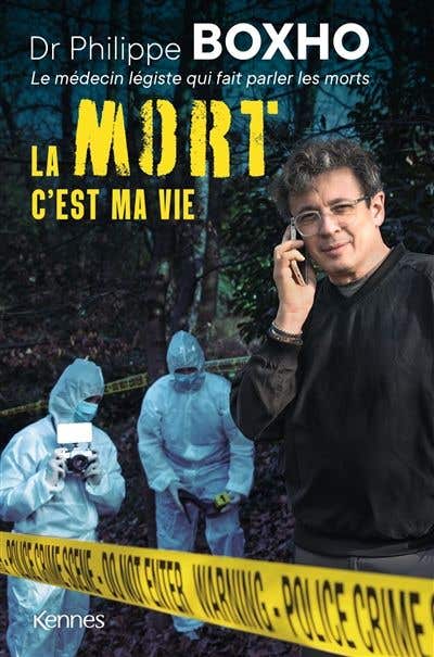 La Mort C'est Ma Vie (dr. Philippe Boxho, le Médecin Légiste Qui Fait Parler les Morts.)