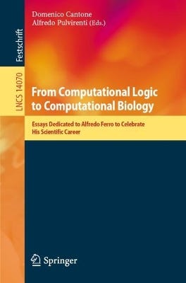From Computational Logic To Computational Biology (essays Dedicated To Alfredo Ferro To Celebrate His Scientific Career)
