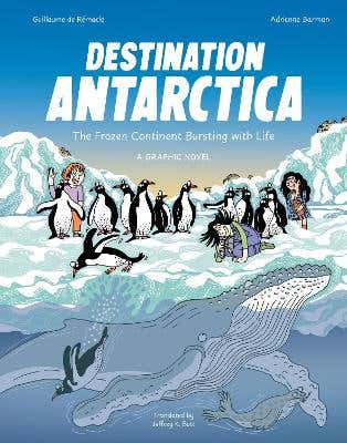Destination Antarctica (the Frozen Continent Bursting With Life (a Graphic Novel))