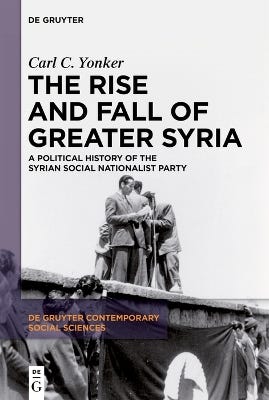 The Rise And Fall Of Greater Syria (a Political History Of The Syrian Social Nationalist Party)