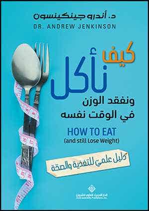كيف نأكل ونفقد الوزن في الوقت نفسه (دليل علميّ للتغذية والصحة)