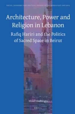 Architecture, Power And Religion In Lebanon (rafiq Hariri And The Politics Of Sacred Space In Beirut)