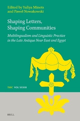 Shaping Letters, Shaping Communities: Multilingualism And Linguistic Practice In The Late Antique Near East And Egypt