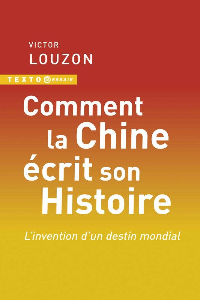 Comment la Chine Écrit Son Histoire (l’invention D’un Destin Mondial)