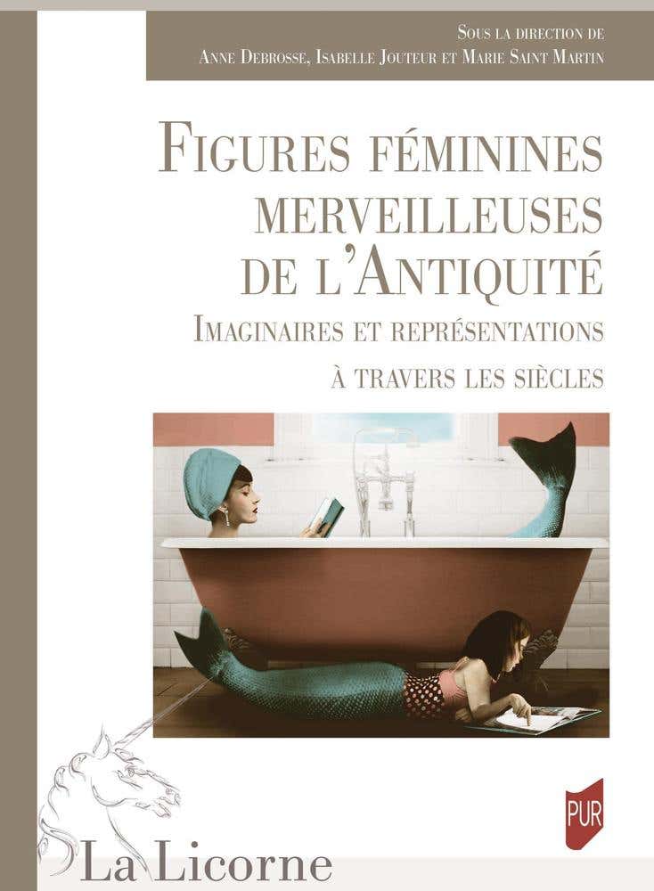 Figures Féminines Merveilleuses de L'antiquité (imaginaires et Représentations À Travers les Siècles)