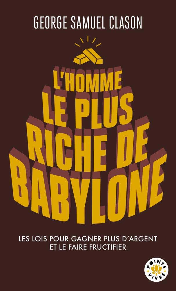 L'homme le Plus Riche de Babylone (les Lois Pour Gagner Plus D'argent et le Faire Fructifier)