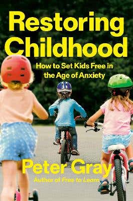 Restoring Childhood (how To Set Kids Free In The Age Of Anxiety)