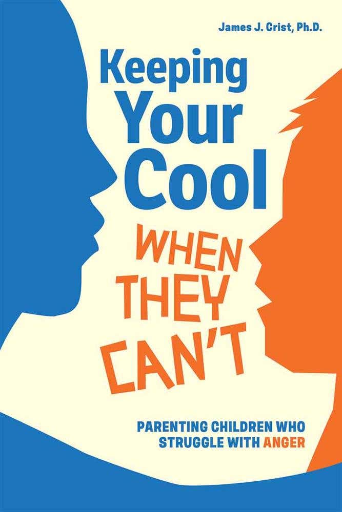 Keeping Your Cool When They Can't (parenting Children Who Struggle With Anger)