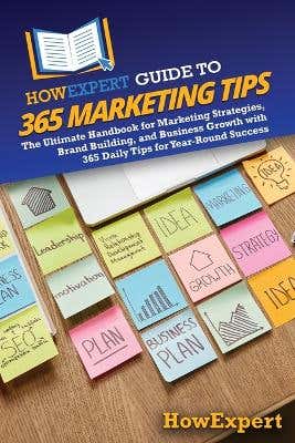 Howexpert Guide To 365 Marketing Tips (the Ultimate Handbook For Marketing Strategies, Brand Building, And Business Growth With 365 Daily Tips For Year-round Success)