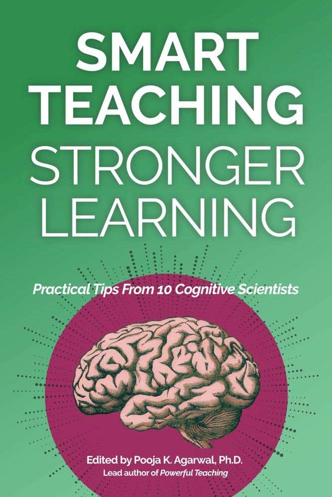 Smart Teaching Stronger Learning (practical Tips From 10 Cognitive Scientists)